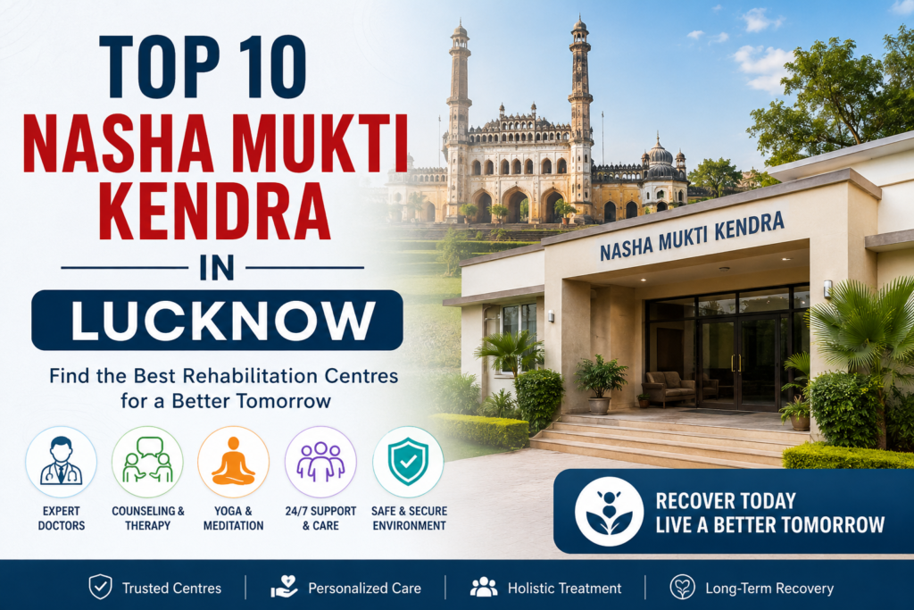 Top 10 Nasha Mukti Kendra in Lucknow for addiction recovery treatment