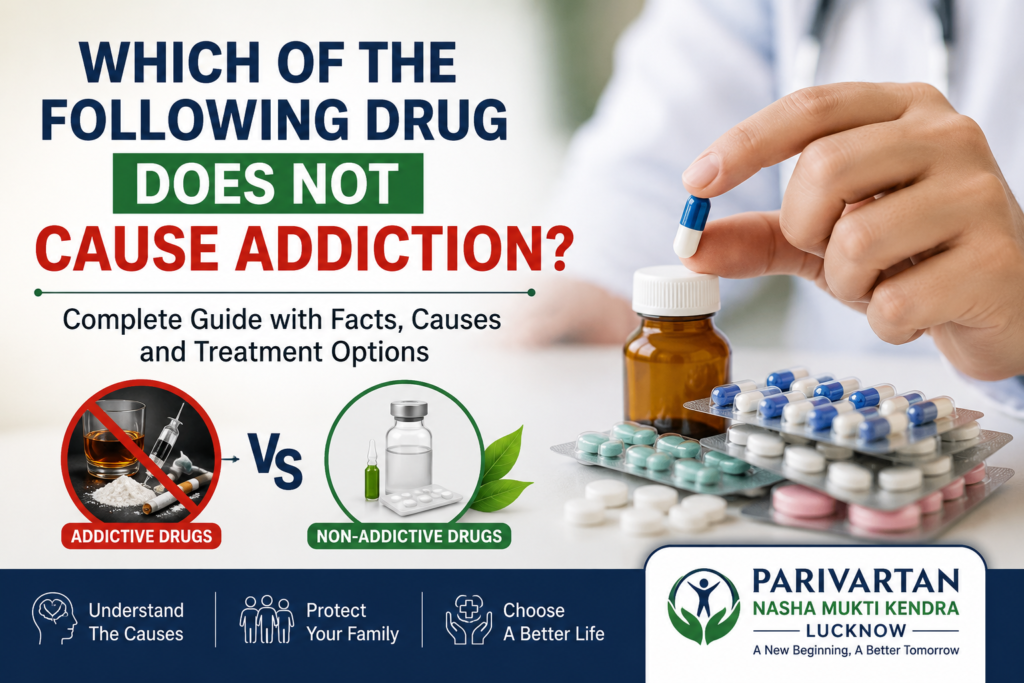 Feature image explaining which of the following drug does not cause addiction with comparison of addictive and non-addictive drugs and expert guidance from Parivartan Nasha Mukti Kendra Lucknow. 